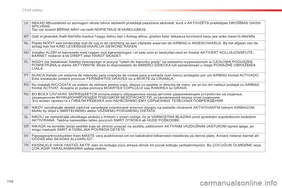 Citroen C4 CACTUS RHD 2015 1.G Owners Manual 146
LVNEK AD NEuzstādiet uz aizmuguri vērstu bērnu sēdeklīti priekšējā pasažiera sēdvietā, kurā ir AKTIVIZĒTS priekšējais DROŠĪBAS GAISA SP I LV E N S .
Tas
var Citroen C4 CACTUS RHD 2015 1.G Owners Manual 146
LVNEK AD NEuzstādiet uz aizmuguri vērstu bērnu sēdeklīti priekšējā pasažiera sēdvietā, kurā ir AKTIVIZĒTS priekšējais DROŠĪBAS GAISA SP I LV E N S .
Tas
var
