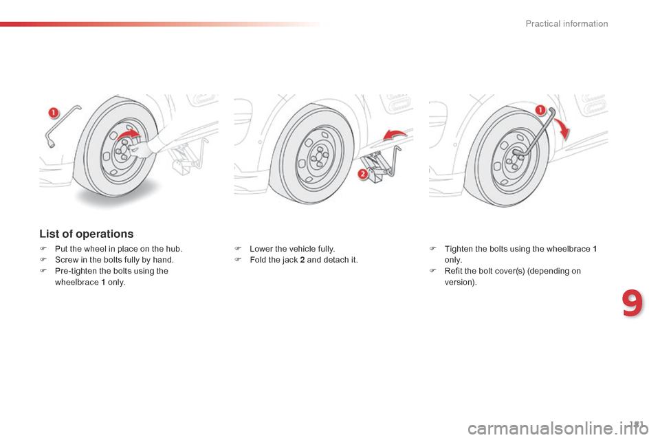 Citroen C4 CACTUS RHD 2015 1.G Owners Manual 181
List of operations
F Put the  wheel  in  place  on  the  hub.
F  S crew  in  the  bolts  fully  by  hand.
F
Â
P
re-tighten  the  bolts  using  the Â
w
heelb Citroen C4 CACTUS RHD 2015 1.G Owners Manual 181
List of operations
F Put the  wheel  in  place  on  the  hub.
F  S crew  in  the  bolts  fully  by  hand.
F
Â
P
re-tighten  the  bolts  using  the Â
w
heelb