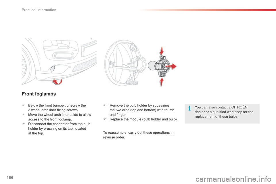 Citroen C4 CACTUS RHD 2015 1.G Owners Manual 186
Front foglamps
You can also contact a CITRoËn
dealer  or  a  qualified  workshop  for  the Â
r
eplacement  of  these  bulbs.
F
 B
elow
Â
the
Â
front
Â
bumper,
Â
unscrew
Citroen C4 CACTUS RHD 2015 1.G Owners Manual 186
Front foglamps
You can also contact a CITRoËn
dealer  or  a  qualified  workshop  for  the Â
r
eplacement  of  these  bulbs.
F
 B
elow
Â
the
Â
front
Â
bumper,
Â
unscrew
