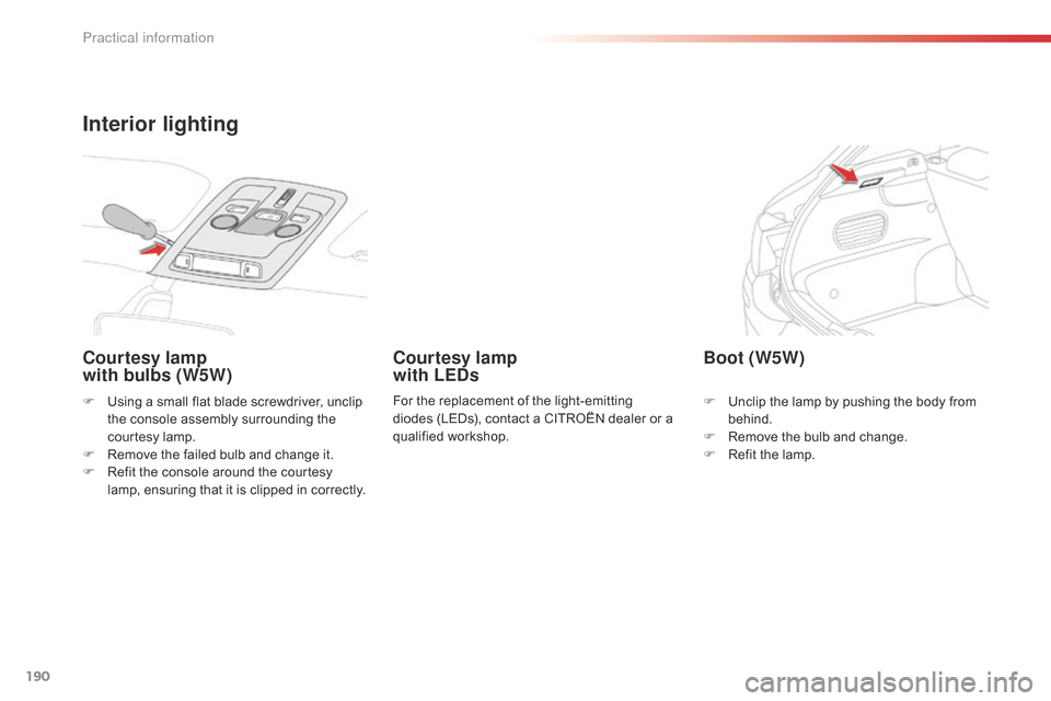 Citroen C4 CACTUS RHD 2015 1.G Owners Manual 190
F Using a  small  flat  blade  screwdriver,  unclip  t
he  console  assembly  surrounding  the Â
c
ourtesy  lamp.
F
Â
R
emove  the  failed  bulb  and  change Citroen C4 CACTUS RHD 2015 1.G Owners Manual 190
F Using a  small  flat  blade  screwdriver,  unclip  t
he  console  assembly  surrounding  the Â
c
ourtesy  lamp.
F
Â
R
emove  the  failed  bulb  and  change