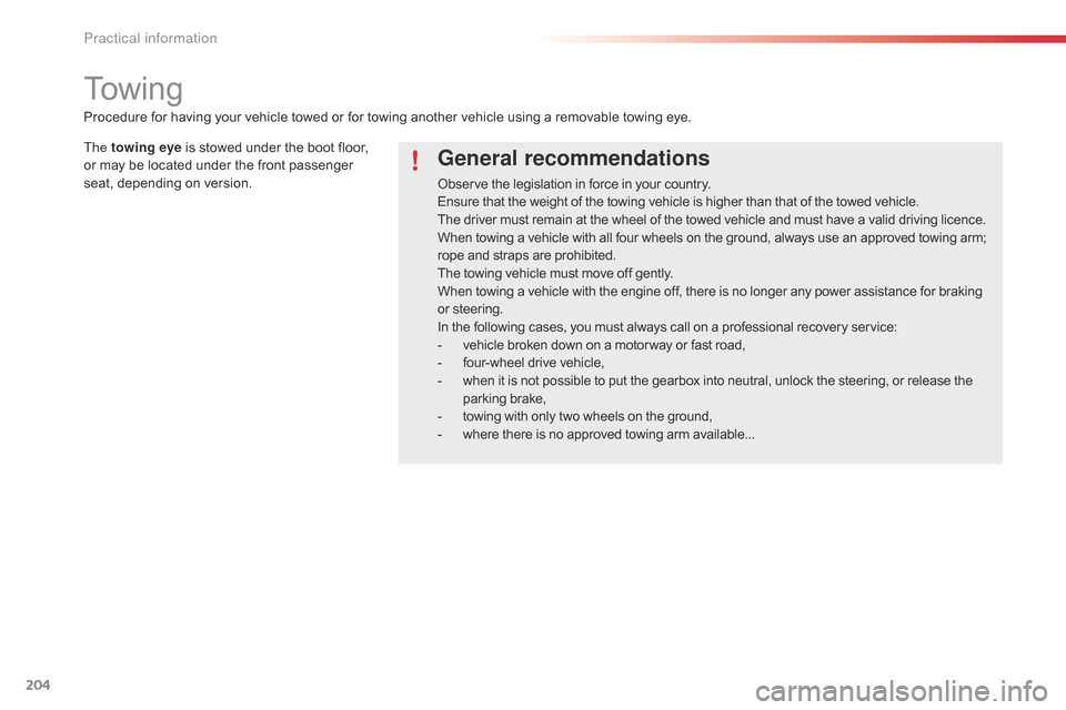 Citroen C4 CACTUS RHD 2015 1.G Repair Manual 204
To w i n g
General recommendations
Observe the legislation in force in your country.
E nsure   that   the   weight   of   the   towing   vehicle   is   higher   than   that   of
