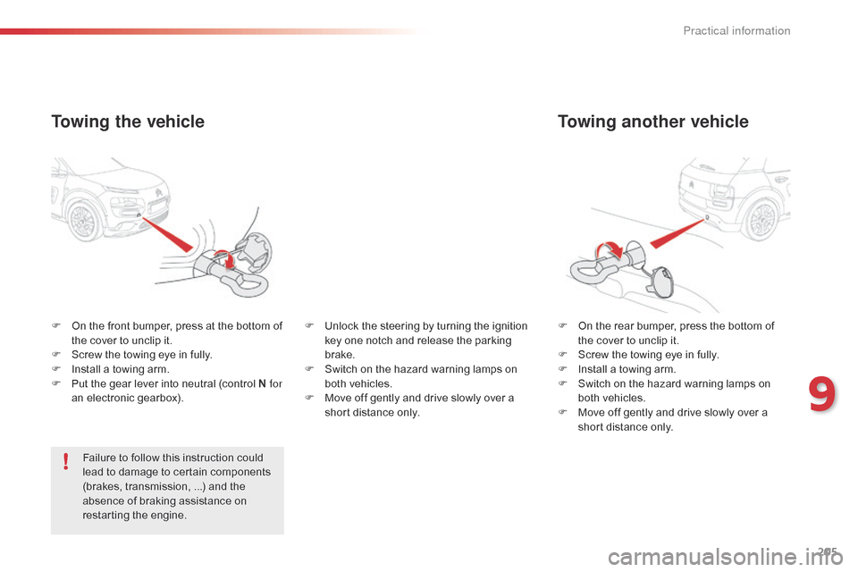 Citroen C4 CACTUS RHD 2015 1.G Repair Manual 205
Towing another vehicle
F On  the   rear   bumper,   press   the   bottom   of  t
he   cover   to   unclip   it.
F
 
S
 crew   the   towing   eye   in   fully.
F
 
I
 nstall   