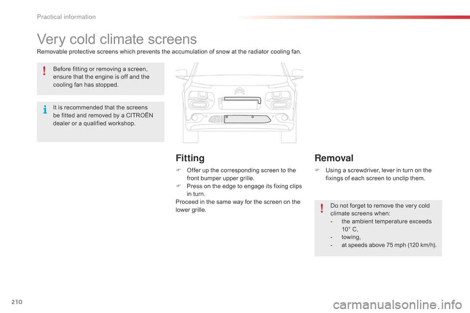 Citroen C4 CACTUS RHD 2015 1.G Manual PDF 210
Very cold climate screens
Removable protective screens which prevents the accumulation of snow at the radiator cooling fan.
F  
O
 ffer   up   the   corresponding   screen   