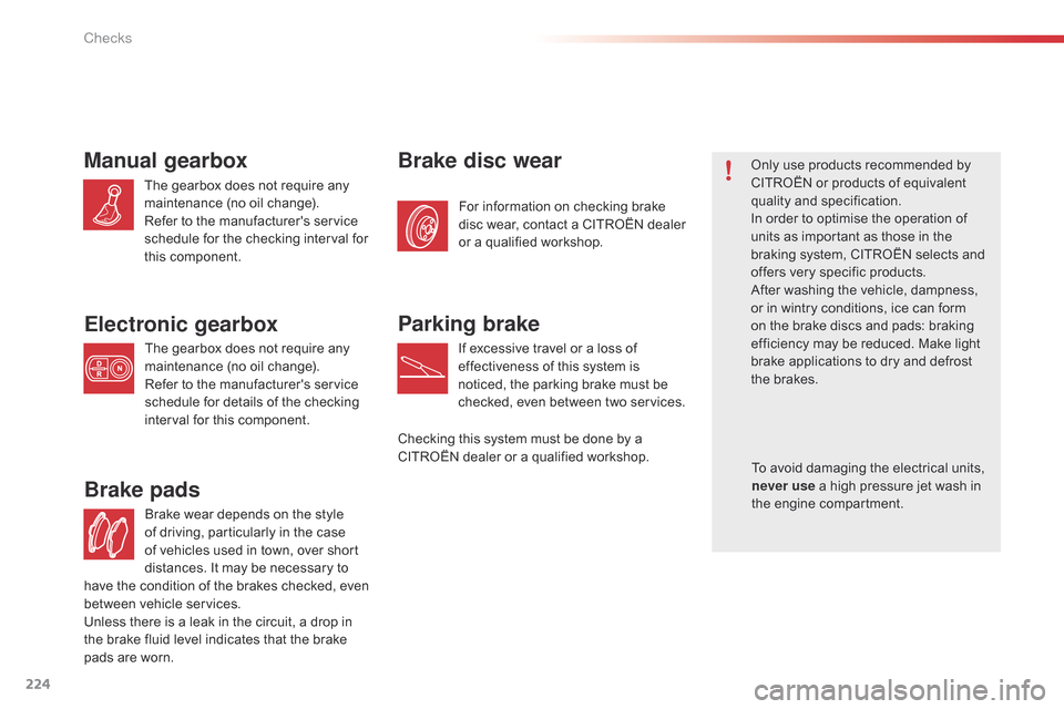 Citroen C4 CACTUS RHD 2015 1.G Owners Manual 224
Brake wear depends on the style of   driving,   particularly   in   the   case  
o

f   vehicles   used   in   town,   over   short  
d

istances.   It   may   be   necessar