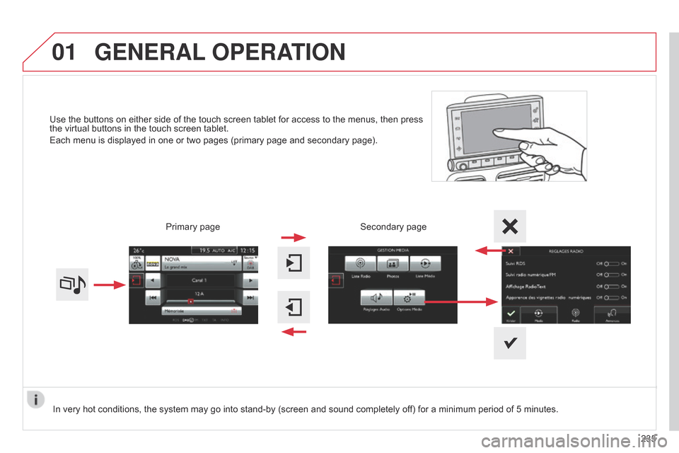 Citroen C4 CACTUS RHD 2015 1.G User Guide 01
Use the buttons on either side of the touch screen tablet for access to the menus, then press the  virtual   buttons   in   the   touch   screen   tablet.
Each
  menu   i