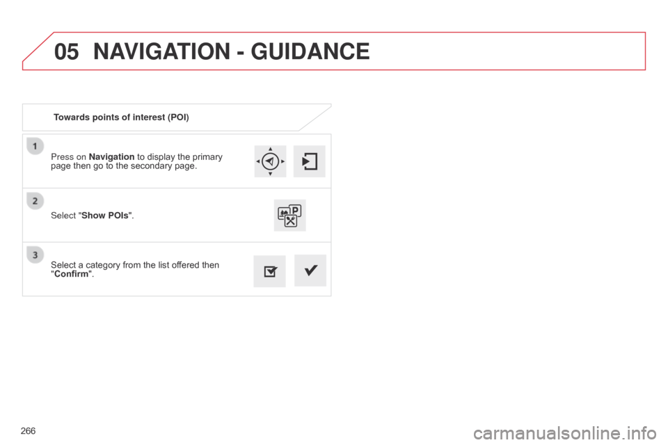 Citroen C4 CACTUS RHD 2015 1.G User Guide 05
266Press on Navigation  to  display  the  primary Â
page
 then  go  to  the  secondary  page.
Select  a  category  from  the  list  offered  then Â
"
Confirm". Citroen C4 CACTUS RHD 2015 1.G User Guide 05
266Press on Navigation  to  display  the  primary Â
page
 then  go  to  the  secondary  page.
Select  a  category  from  the  list  offered  then Â
"
Confirm".