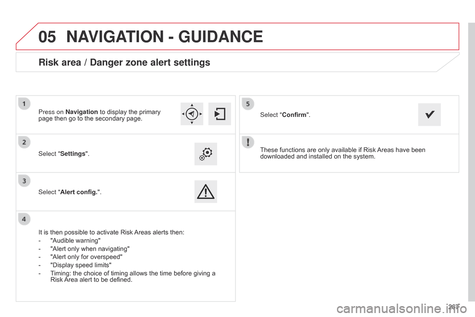 Citroen C4 CACTUS RHD 2015 1.G User Guide 267
05
267
These
Â
functions
Â
are
Â
only
Â
available
Â
if
Â
Risk
Â
Areas
Â
have
Â
been
Â
downloaded
Â
and
Â
installed
Â
on
Â
the
Â
system.
Select "Settings".
Select "Alert config." Citroen C4 CACTUS RHD 2015 1.G User Guide 267
05
267
These
Â
functions
Â
are
Â
only
Â
available
Â
if
Â
Risk
Â
Areas
Â
have
Â
been
Â
downloaded
Â
and
Â
installed
Â
on
Â
the
Â
system.
Select "Settings".
Select "Alert config."