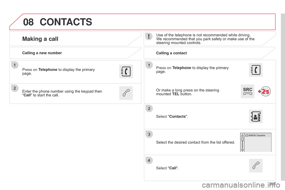 Citroen C4 CACTUS RHD 2015 1.G Owners Manual 08
295
Press on Telephone
Â
to
Â
display
Â
the
Â
primary
Â
page.
Calling a new number
Calling a contact
Making a callUse of the telephone is not recommended while driving. W
e  recomme Citroen C4 CACTUS RHD 2015 1.G Owners Manual 08
295
Press on Telephone
Â
to
Â
display
Â
the
Â
primary
Â
page.
Calling a new number
Calling a contact
Making a callUse of the telephone is not recommended while driving. W
e  recomme