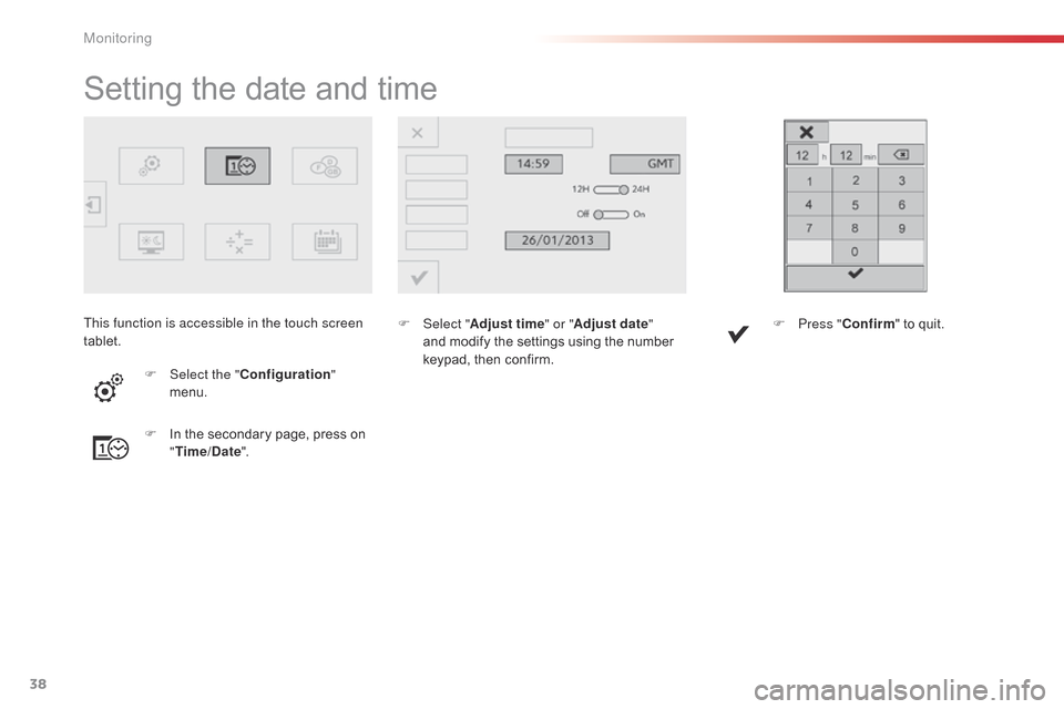 Citroen C4 CACTUS RHD 2015 1.G Owners Guide 38
Setting the date and time
F Select "Adjust time " or "Adjust date"
and modify the settings using the number
k
eypad, then confirm.
F
I
n
the
secondary
Citroen C4 CACTUS RHD 2015 1.G Owners Guide 38
Setting the date and time
F Select "Adjust time " or "Adjust date"
and modify the settings using the number
k
eypad, then confirm.
F
I
n
the
secondary