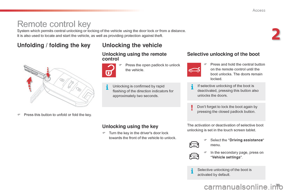 Citroen C4 CACTUS RHD 2015 1.G Owners Manual 39
System which permits central unlocking or locking of the vehicle using the door lock or from a distance.
I t is also used to locate and start the vehicle Citroen C4 CACTUS RHD 2015 1.G Owners Manual 39
System which permits central unlocking or locking of the vehicle using the door lock or from a distance.
I t is also used to locate and start the vehicle