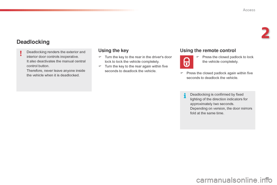 Citroen C4 CACTUS RHD 2015 1.G Service Manual 41
Deadlocking renders the exterior and interior   door   controls   inoperative.
It
  also   deactivates   the   manual   central  
c

ontrol   button.
Therefore,
  never   leave   