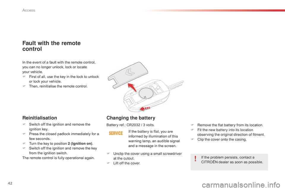 Citroen C4 CACTUS RHD 2015 1.G Service Manual 42
If the problem persists, contact a CITROËN   dealer   as   soon   as   possible.
If the battery is flat, you are 
informed
 
by
 
illumination
 
of
 
this
 
w

arning
 
lamp,
 
a