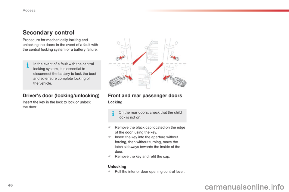 Citroen C4 CACTUS RHD 2015 1.G Owners Manual 46
Secondary control
Drivers door (locking/unlocking)
Insert the key in the lock to lock or unlock the door.
Procedure
for mechanically locking and
u
nlocking the doo Citroen C4 CACTUS RHD 2015 1.G Owners Manual 46
Secondary control
Drivers door (locking/unlocking)
Insert the key in the lock to lock or unlock the door.
Procedure
for mechanically locking and
u
nlocking the doo