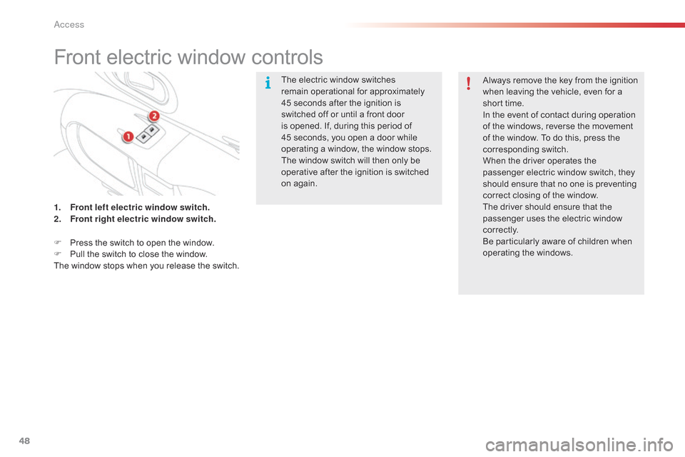 Citroen C4 CACTUS RHD 2015 1.G Service Manual 48
Front electric window controls
The electric window switches remain   operational   for   approximately  
4

5 seconds   after   the   ignition   is  
s

witched   off   or   unt