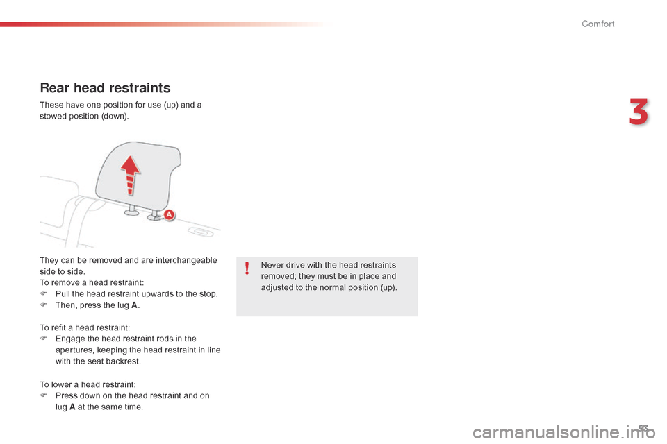 Citroen C4 CACTUS RHD 2015 1.G Workshop Manual 53
Rear head restraints
They can be removed and are interchangeable side  to  side.
To
 remove  a  head  restraint:
F
Â
P
ull  the  head  restraint  upwards  to  the  Citroen C4 CACTUS RHD 2015 1.G Workshop Manual 53
Rear head restraints
They can be removed and are interchangeable side  to  side.
To
 remove  a  head  restraint:
F
Â
P
ull  the  head  restraint  upwards  to  the Â