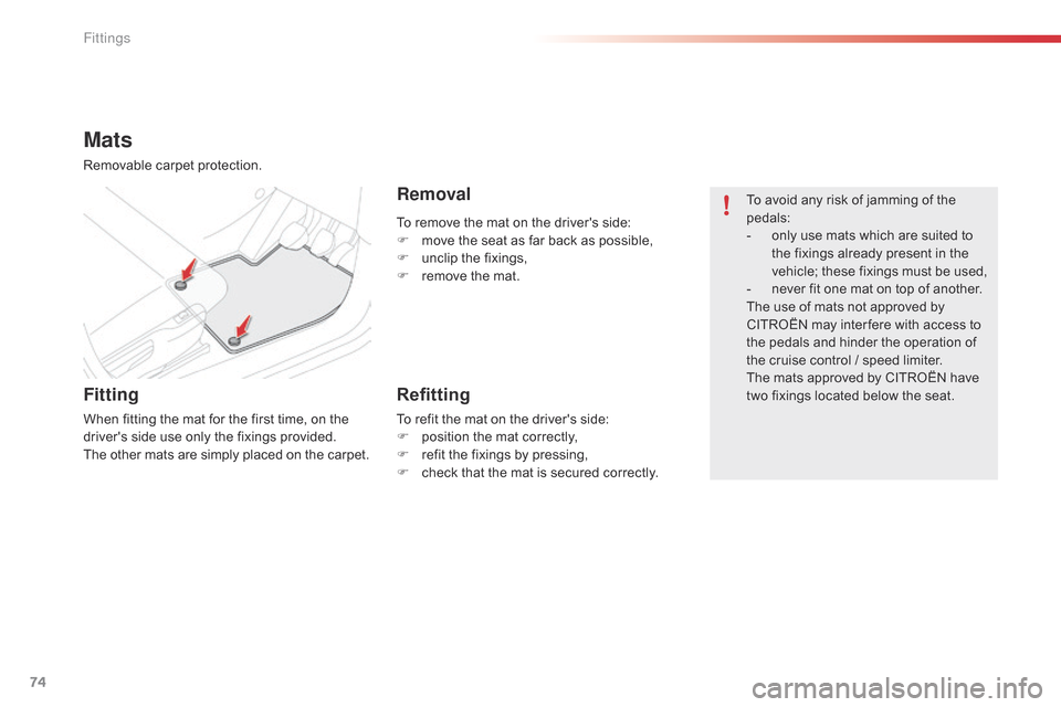 Citroen C4 CACTUS RHD 2015 1.G Manual PDF 74
To remove the mat on the drivers side:
F  m ove  the  seat  as  far  back  as  possible,
F
Â
u
nclip  the  fixings,
F
Â
r
emove  the  mat.
Mats
Removable carpet Citroen C4 CACTUS RHD 2015 1.G Manual PDF 74
To remove the mat on the drivers side:
F  m ove  the  seat  as  far  back  as  possible,
F
Â
u
nclip  the  fixings,
F
Â
r
emove  the  mat.
Mats
Removable carpetÂ
