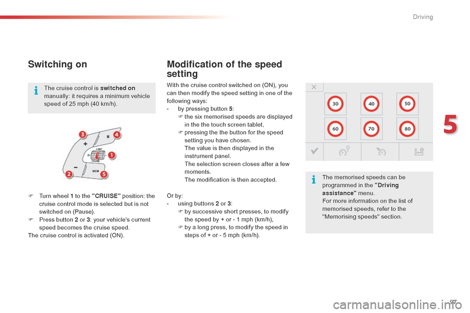 Citroen C4 CACTUS RHD 2015 1.G Owners Manual 97
Switching on
With the cruise control switched on (ON), you can   then   modify   the   speed   setting   in   one   of   the  
f

ollowing
 w
 ays:
-
 
b
 y   pressing   butto