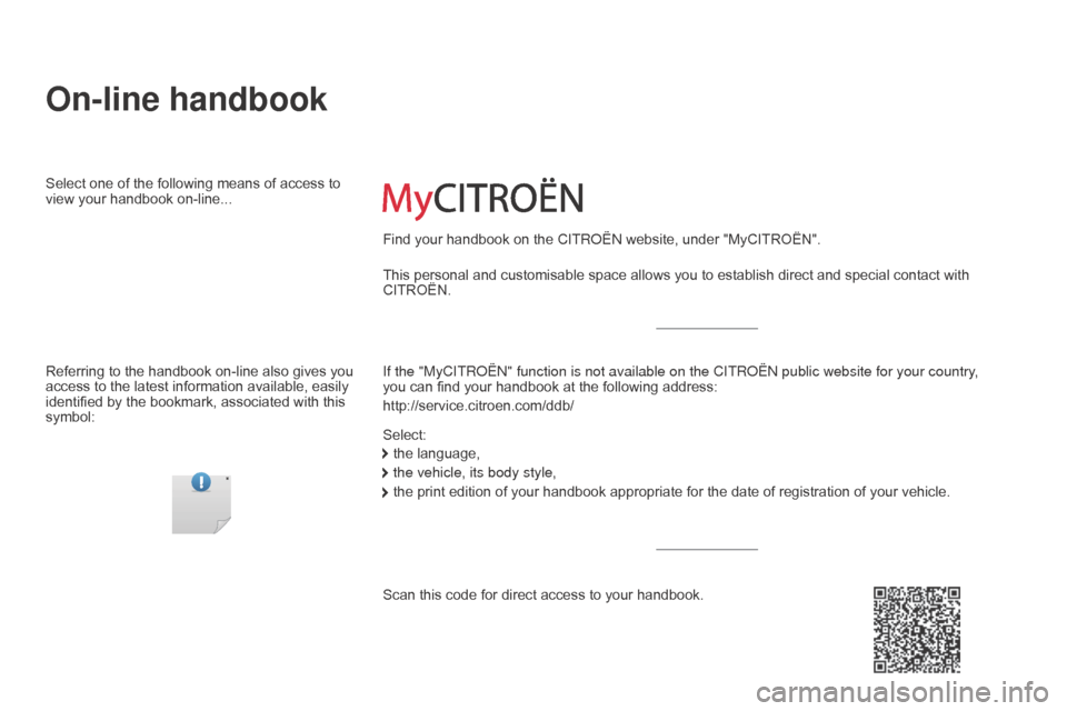 Citroen C4 2015 2.G Owners Manual C4-2_en_Chap00_couv-debut_ed01-2015
C4-2_en_Chap00_couv-debut_ed01-2015
On-line handbook
If the "MyCITRoËn" function is not available on the CITR o Ë n public website for your country, 
you can   