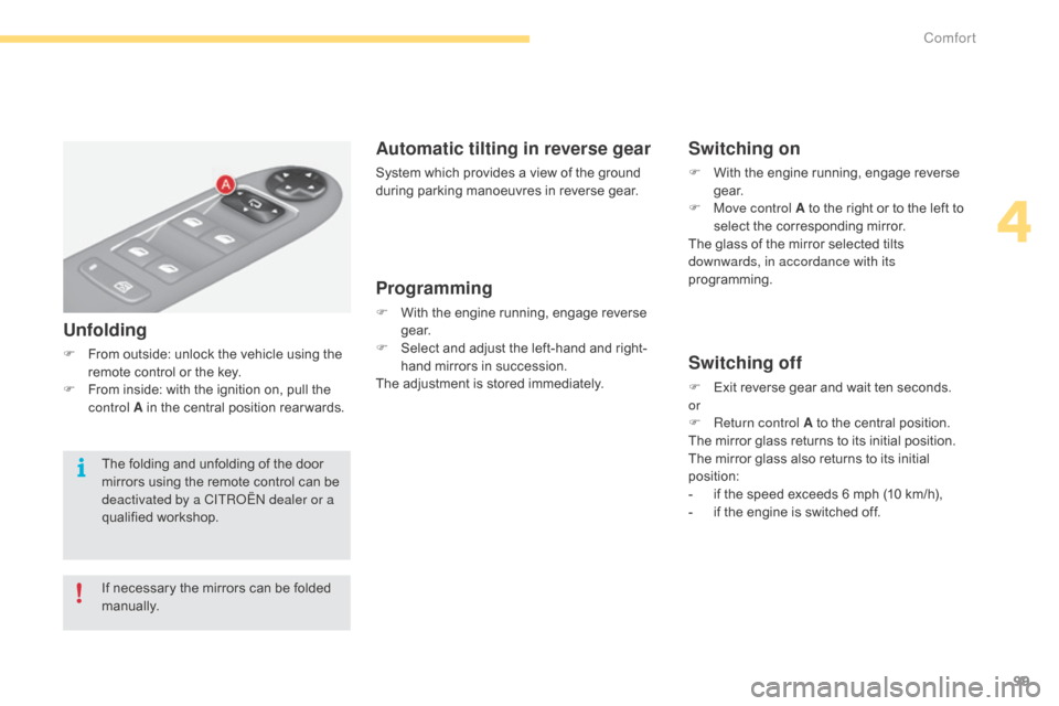 Citroen C4 2015 2.G Owners Manual 99
C4-2_en_Chap04_confort_ed01-2015
C4-2_en_Chap04_confort_ed01-2015
Automatic tilting in reverse gear
System which provides a view of the ground during   parking   manoeuvres   in   rever