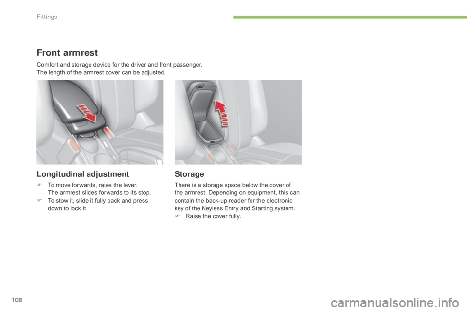 Citroen C4 2015 2.G User Guide 108
C4-2_en_Chap05_amenagement_ed01-2015
C4-2_en_Chap05_amenagement_ed01-2015
Front armrest
Longitudinal adjustment
F To  move   for wards,   raise   the   lever.    
The   armrest   slides �