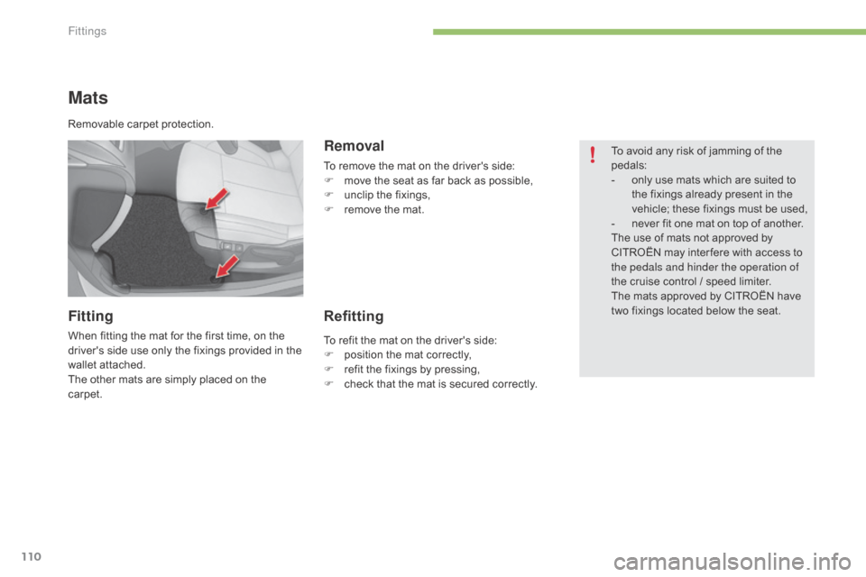 Citroen C4 2015 2.G Owners Manual 110
C4-2_en_Chap05_amenagement_ed01-2015
C4-2_en_Chap05_amenagement_ed01-2015
Mats
Fitting
When fitting the mat for the first time, on the drivers   side   use   only   the   fixings �