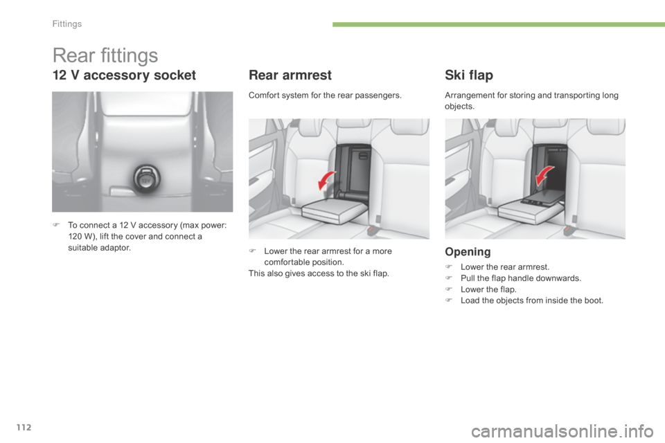 Citroen C4 2015 2.G Owners Manual 112
C4-2_en_Chap05_amenagement_ed01-2015
C4-2_en_Chap05_amenagement_ed01-2015
Rear armrest
F Lower  the   rear   armrest   for   a   more  c
omfortable p osition.
This
  also   gives   acc