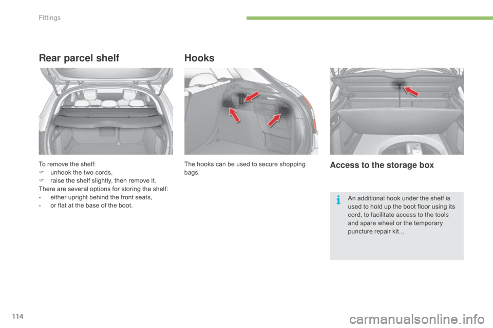 Citroen C4 2015 2.G Owners Manual 114
C4-2_en_Chap05_amenagement_ed01-2015
C4-2_en_Chap05_amenagement_ed01-2015
To remove the shelf:
F  u nhook   the   two   cords,
F
 
r
 aise   the   shelf   slightly,   then   remove  