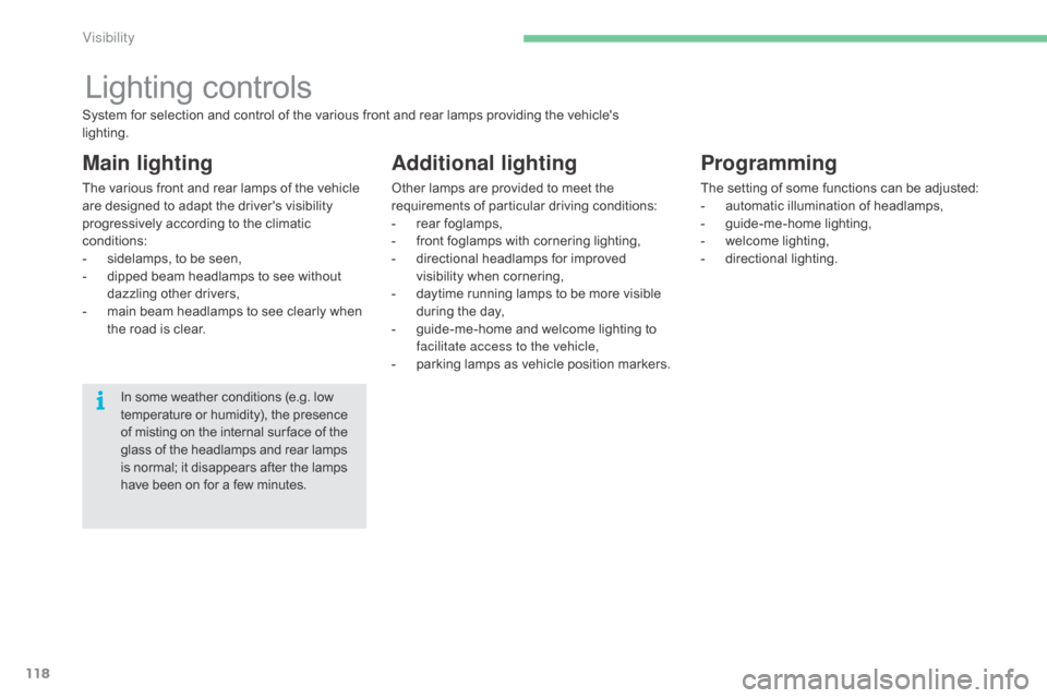 Citroen C4 2015 2.G Owners Manual 118
C4-2_en_Chap06_visibilite_ed01-2015
C4-2_en_Chap06_visibilite_ed01-2015
Lighting controls
Main lighting
The various front and rear lamps of the vehicle are   designed   to   adapt   