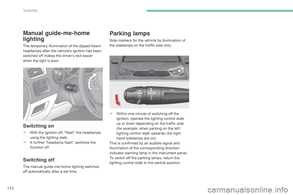 Citroen C4 2015 2.G Owners Manual 122
C4-2_en_Chap06_visibilite_ed01-2015
C4-2_en_Chap06_visibilite_ed01-2015
Parking lamps
Side markers for the vehicle by illumination of the   sidelamps   on   the   traffic   side   on