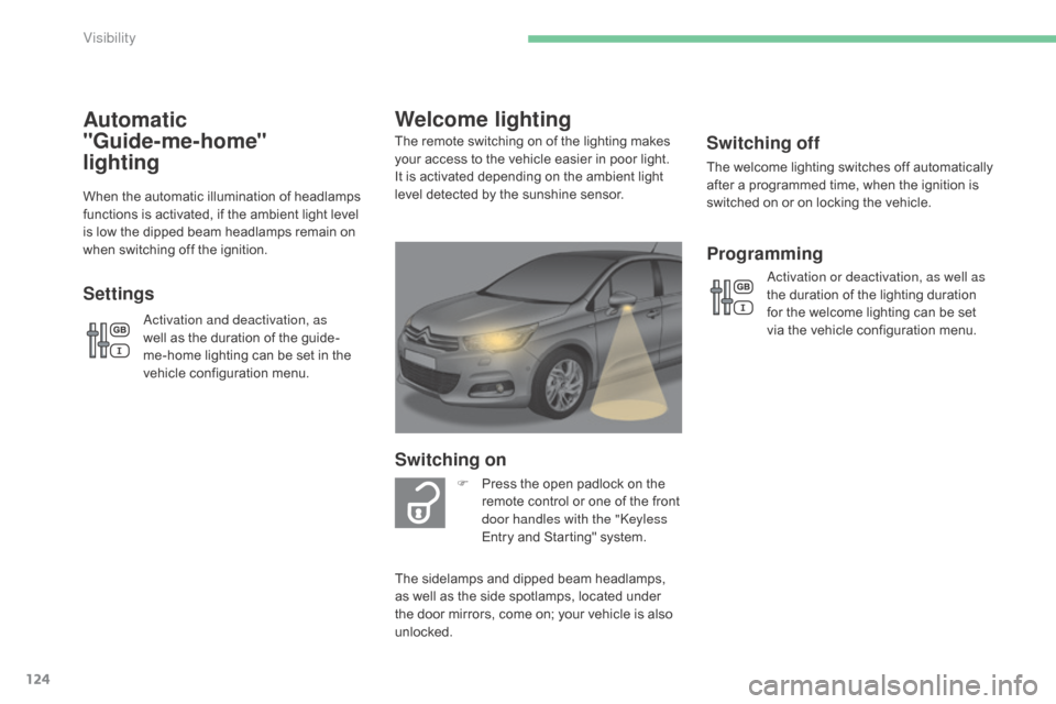 Citroen C4 2015 2.G User Guide 124
C4-2_en_Chap06_visibilite_ed01-2015
C4-2_en_Chap06_visibilite_ed01-2015
Switching off
The welcome lighting switches off automatically after  a  programmed  time,  when  the  igni Citroen C4 2015 2.G User Guide 124
C4-2_en_Chap06_visibilite_ed01-2015
C4-2_en_Chap06_visibilite_ed01-2015
Switching off
The welcome lighting switches off automatically after  a  programmed  time,  when  the  igni