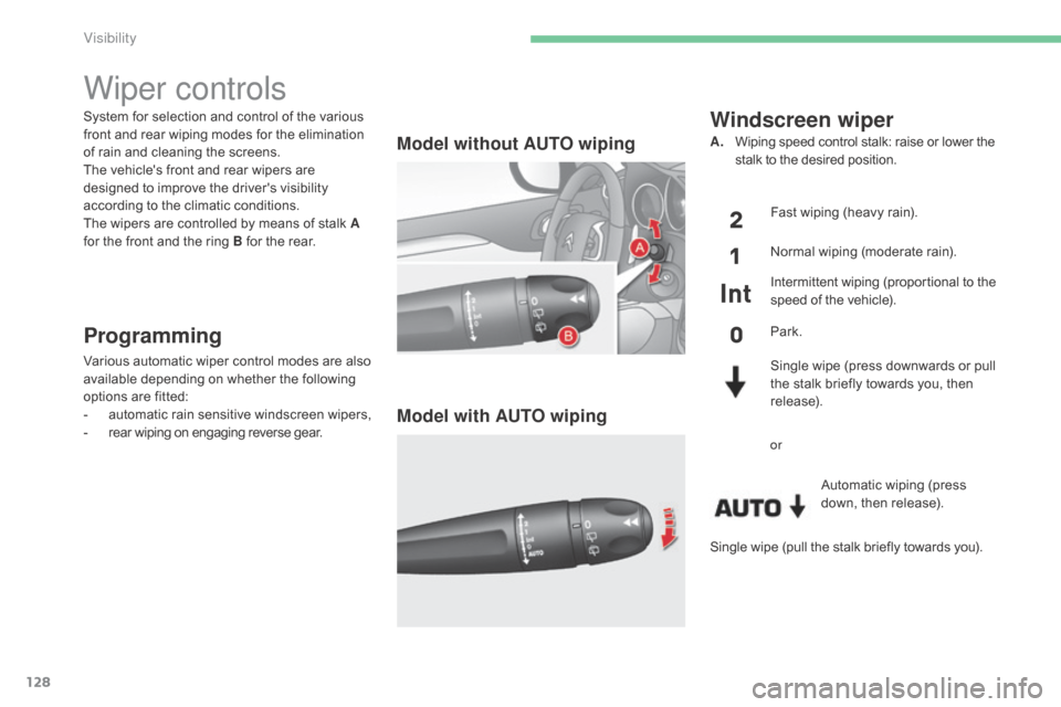Citroen C4 2015 2.G Owners Manual 128
C4-2_en_Chap06_visibilite_ed01-2015
C4-2_en_Chap06_visibilite_ed01-2015
System for selection and control of the various front   and   rear   wiping   modes   for   the   elimination