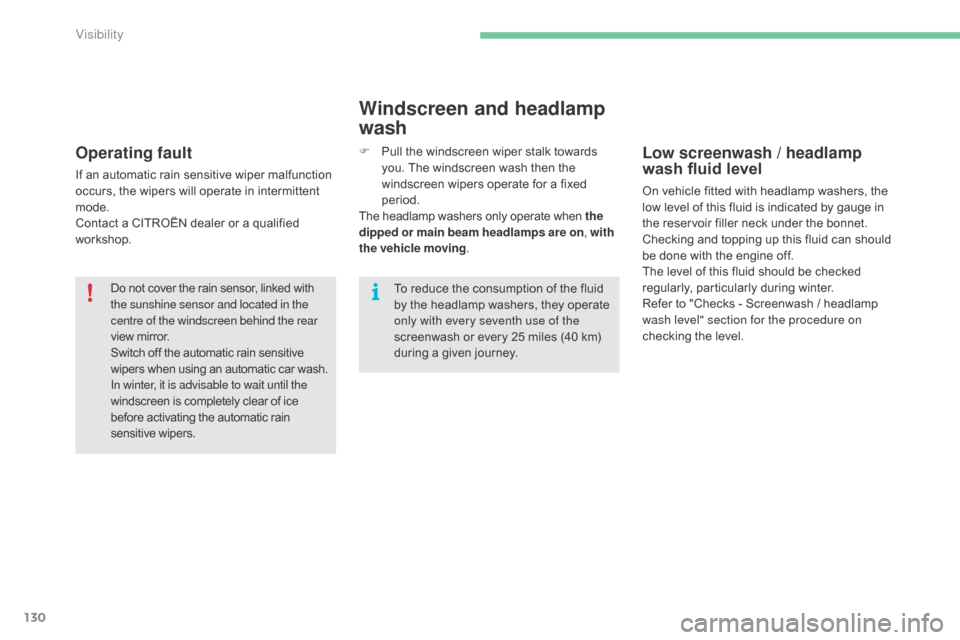 Citroen C4 2015 2.G Owners Manual 130
C4-2_en_Chap06_visibilite_ed01-2015
C4-2_en_Chap06_visibilite_ed01-2015
Operating fault
If an automatic rain sensitive wiper malfunction occurs,   the   wipers   will   operate   in  