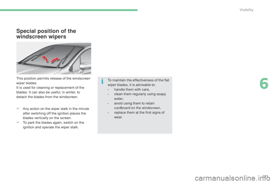 Citroen C4 2015 2.G Owners Manual 131
C4-2_en_Chap06_visibilite_ed01-2015
C4-2_en_Chap06_visibilite_ed01-2015
Special position of the 
windscreen wipers
This position permits release of the windscreen wiper   blades.
It
  is 