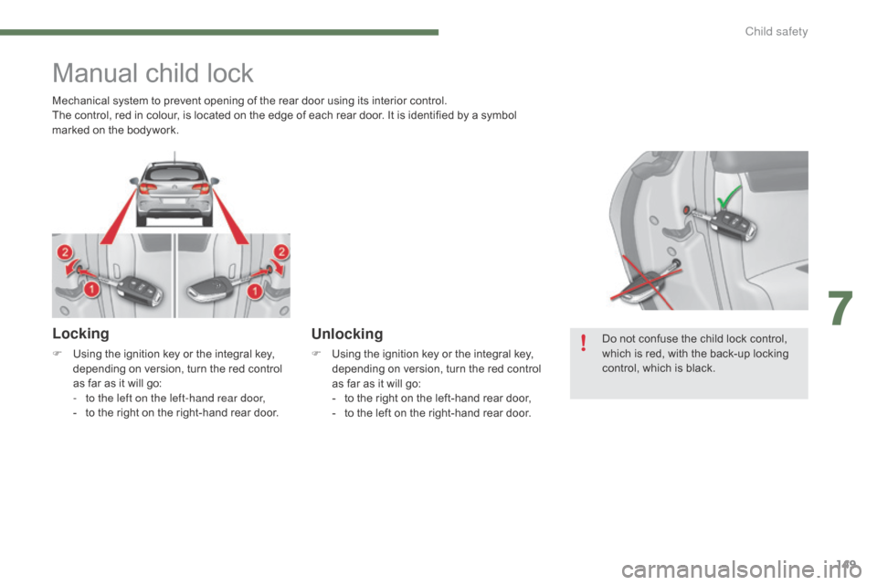 Citroen C4 2015 2.G Owners Manual 149
C4-2_en_Chap07_securite-enfants_ed01-2015
C4-2_en_Chap07_securite-enfants_ed01-2015
Manual child lock
Locking
F Using  the   ignition   key   or   the   integral   key,  d
epending   o