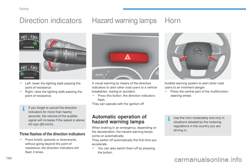 Citroen C4 2015 2.G Owners Manual 150
C4-2_en_Chap08_securite_ed01-2015
C4-2_en_Chap08_securite_ed01-2015
direction indicators
F Left:  lower   the   lighting   stalk   passing   the  p
oint   of   resistance.
F
 
R
 ight: 