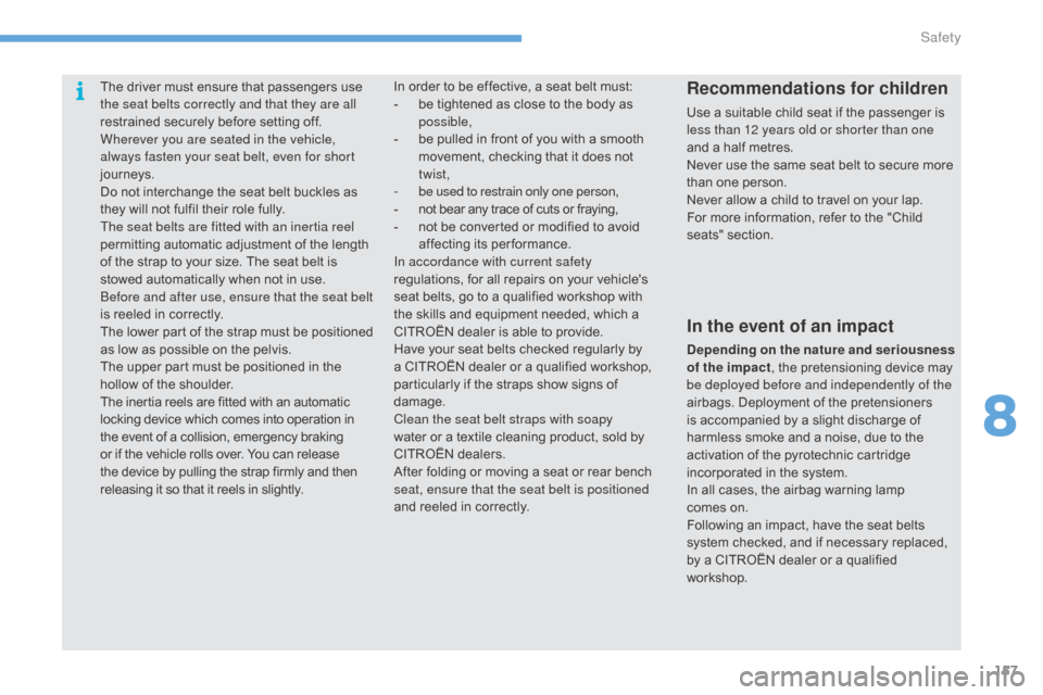 Citroen C4 2015 2.G Owners Manual 157
C4-2_en_Chap08_securite_ed01-2015
C4-2_en_Chap08_securite_ed01-2015
The driver must ensure that passengers use the seat belts correctly and that they are all 
restrained
  securely   befo