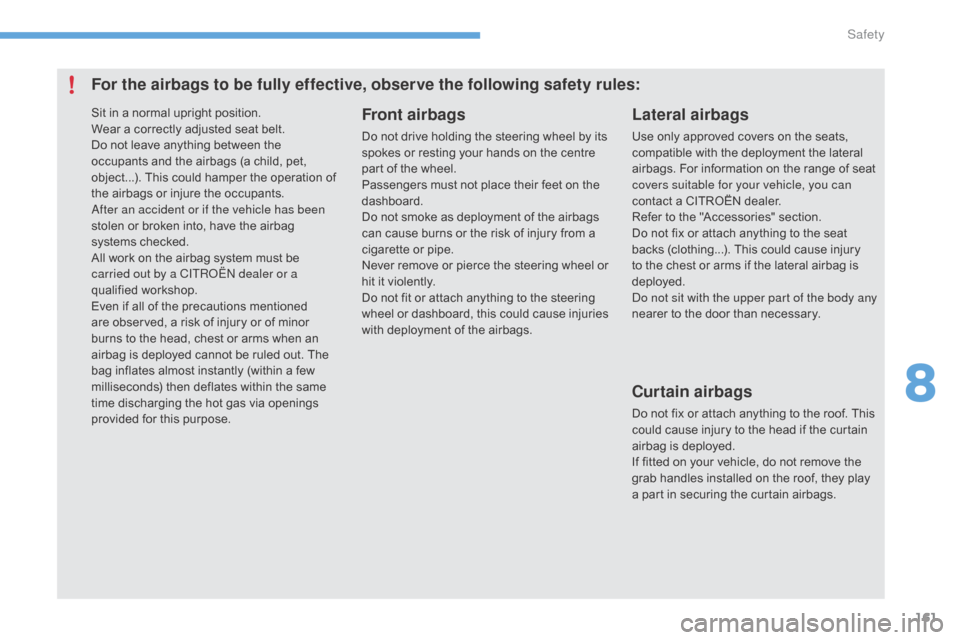 Citroen C4 2015 2.G Owners Manual 161
C4-2_en_Chap08_securite_ed01-2015
C4-2_en_Chap08_securite_ed01-2015
For the airbags to be fully effective, observe the following safety rules:Front airbags
Do not drive holding the steering 