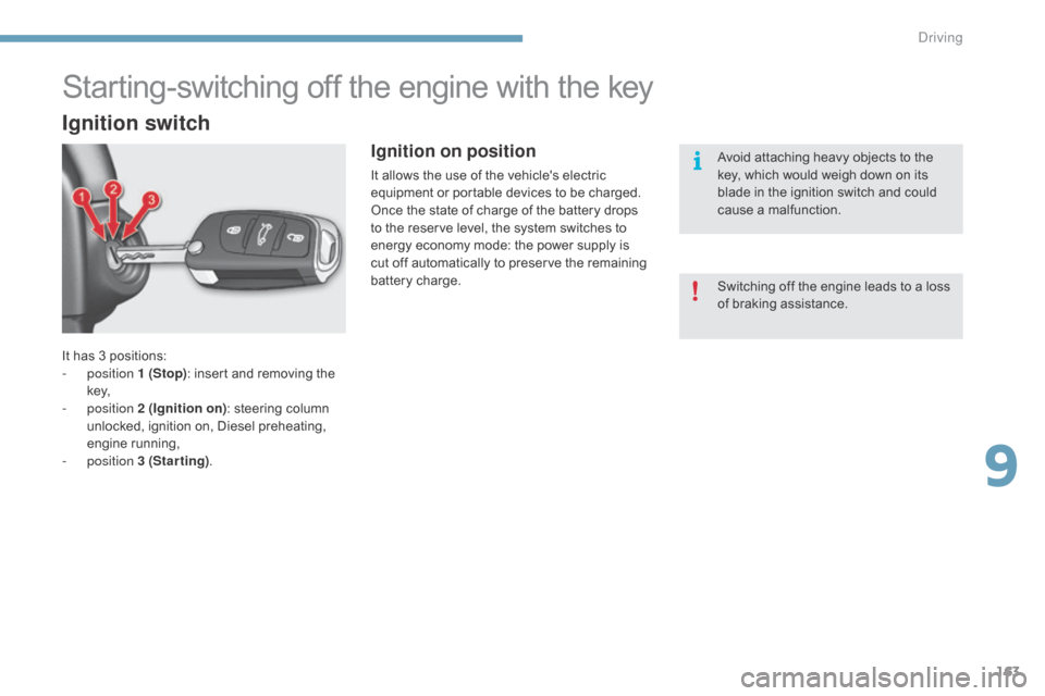 Citroen C4 2015 2.G Owners Manual 163
C4-2_en_Chap09_conduite_ed01-2015
C4-2_en_Chap09_conduite_ed01-2015
It has 3 positions:
-   position  1 (Stop):
  insert   and   removing   the  
k

ey,
-
  position  2 (Ignition on) :
  