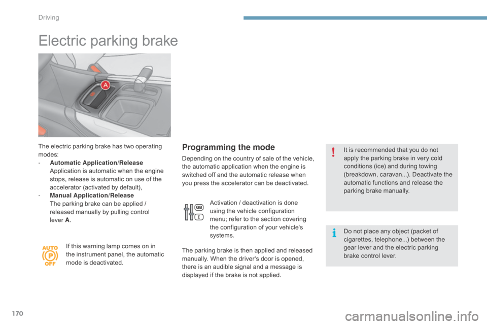 Citroen C4 2015 2.G Owners Manual 170
C4-2_en_Chap09_conduite_ed01-2015
C4-2_en_Chap09_conduite_ed01-2015
Electric parking brake
The electric parking brake has two operating modes:
-
 
A
 utomatic Application/Release  
 A

p