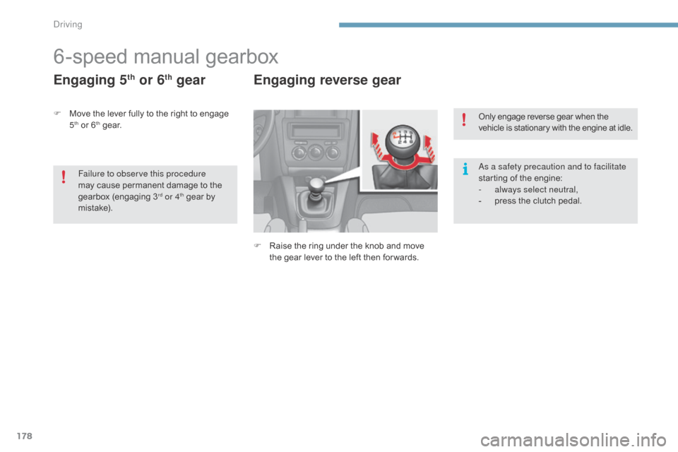 Citroen C4 2015 2.G Owners Manual 178
C4-2_en_Chap09_conduite_ed01-2015
C4-2_en_Chap09_conduite_ed01-2015
6-speed manual gearbox
Engaging 5th or 6th gear Engaging reverse gear
F Raise  the   ring   under   the   knob   and  