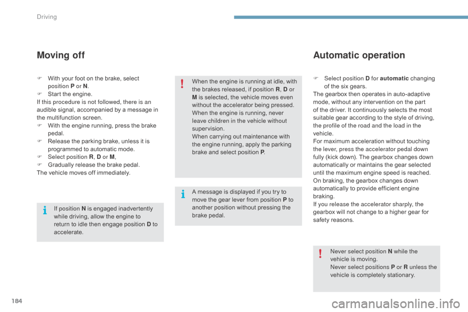 Citroen C4 2015 2.G Owners Manual 184
C4-2_en_Chap09_conduite_ed01-2015
C4-2_en_Chap09_conduite_ed01-2015
Moving off
A message is displayed if you try to move   the   gear   lever   from   position   P to 
another
  pos