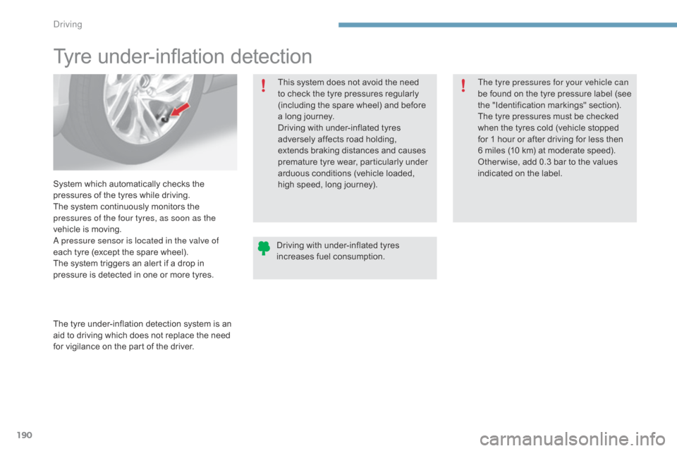 Citroen C4 2015 2.G Owners Manual 190
C4-2_en_Chap09_conduite_ed01-2015
C4-2_en_Chap09_conduite_ed01-2015
Tyre under-inflation detection
System which automatically checks the p
ressures   of   the   tyres   while   driving