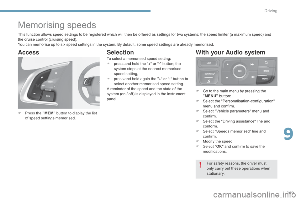 Citroen C4 2015 2.G Workshop Manual 199
C4-2_en_Chap09_conduite_ed01-2015
C4-2_en_Chap09_conduite_ed01-2015
Memorising speeds
F Press the "MEM"  button to display the list 
of   speed   settings   memorised.
Access
For safety reas
