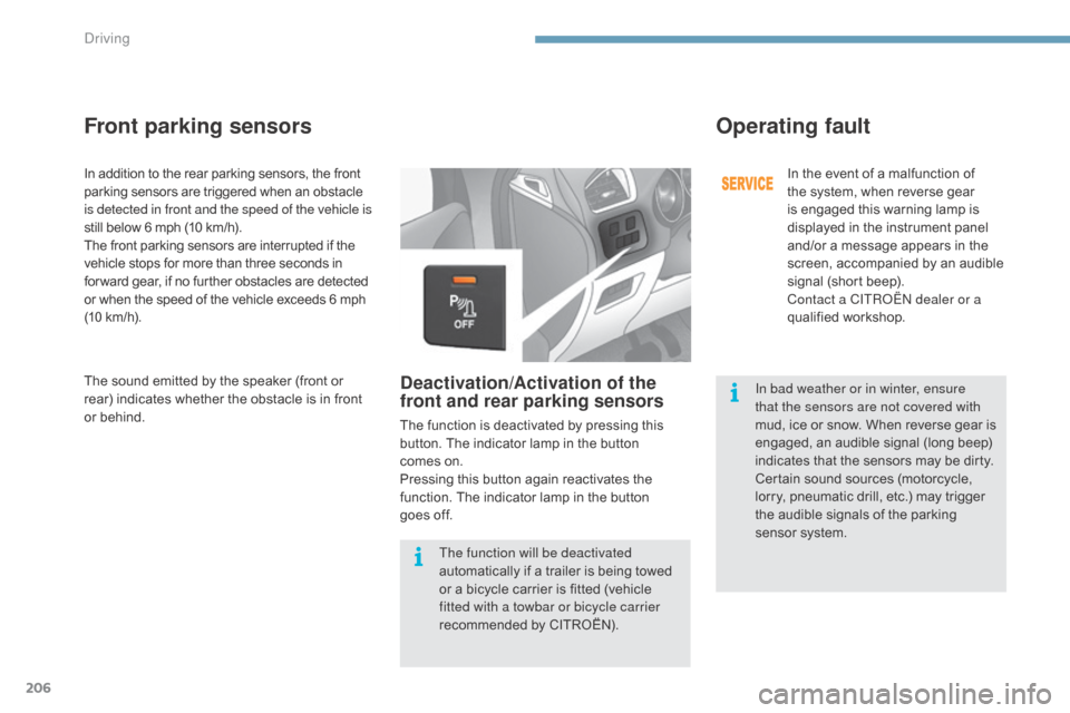 Citroen C4 2015 2.G Owners Manual 206
C4-2_en_Chap09_conduite_ed01-2015
C4-2_en_Chap09_conduite_ed01-2015
In addition to the rear parking sensors, the front parking   sensors   are   triggered   when   an   obstacle i
