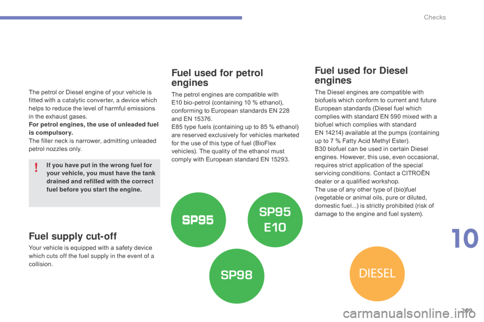 Citroen C4 2015 2.G Owners Manual 209
C4-2_en_Chap10_verification_ed01-2015
C4-2_en_Chap10_verification_ed01-2015
Fuel used for petrol  
engines
The petrol engines are compatible with E
10   bio-petrol   (containing   10   %