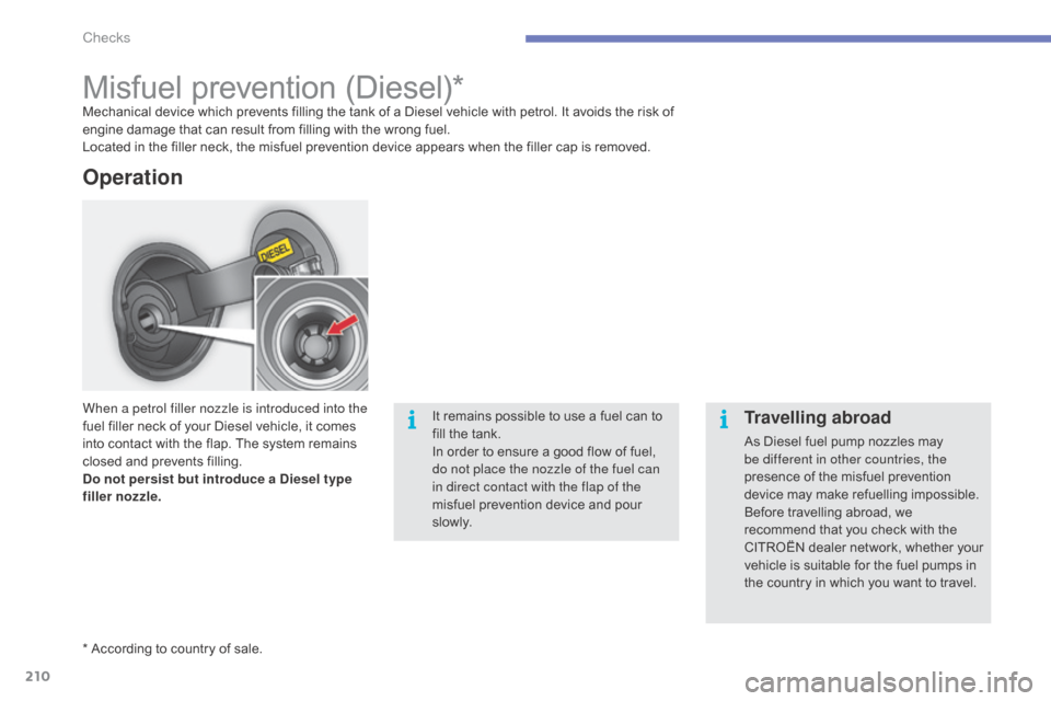 Citroen C4 2015 2.G Owners Manual 210
C4-2_en_Chap10_verification_ed01-2015
C4-2_en_Chap10_verification_ed01-2015
Misfuel prevention (Diesel)*Mechanical device which prevents filling the tank of a Diesel vehicle with pet