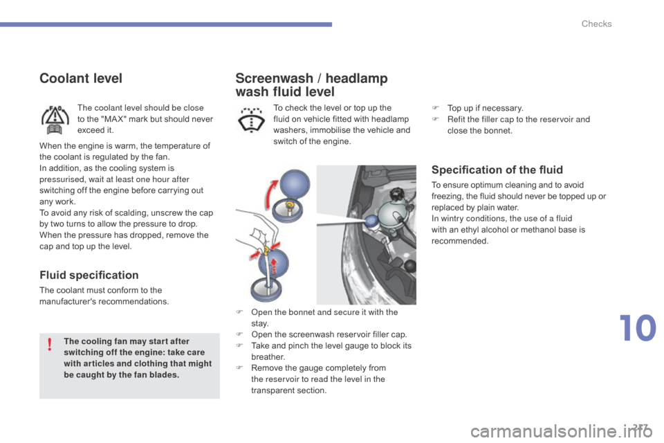 Citroen C4 2015 2.G Owners Manual 217
C4-2_en_Chap10_verification_ed01-2015
C4-2_en_Chap10_verification_ed01-2015
Screenwash / headlamp 
wash fluid level
Specification of the fluid
To ensure optimum cleaning and to avoid freezi