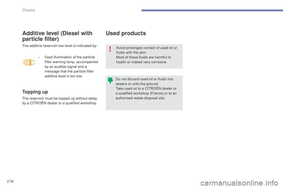 Citroen C4 2015 2.G Owners Manual 218
C4-2_en_Chap10_verification_ed01-2015
C4-2_en_Chap10_verification_ed01-2015
Used products
The additive reservoir low level is indicated by:
To p p i n g  u p
The reservoir must be toppe