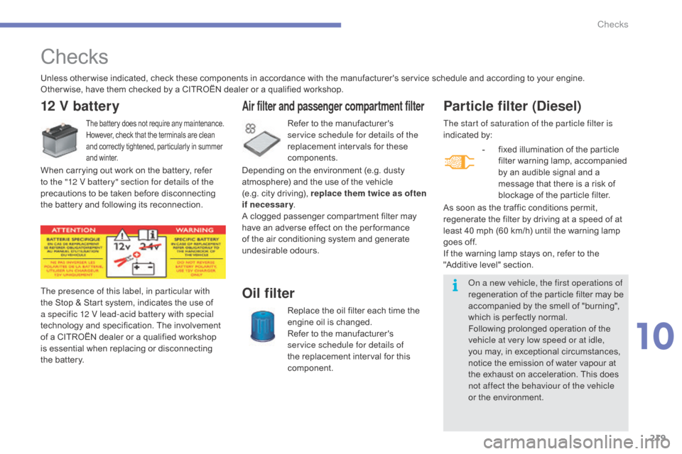 Citroen C4 2015 2.G Owners Manual 219
C4-2_en_Chap10_verification_ed01-2015
C4-2_en_Chap10_verification_ed01-2015
Checks
Particle filter (Diesel)
- fixed  illumination   of   the   particle  f
ilter   warning   lamp,   accomp