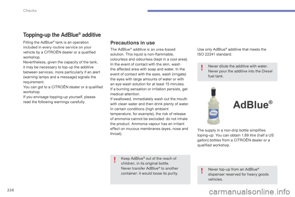 Citroen C4 2015 2.G Owners Manual 226
C4-2_en_Chap10_verification_ed01-2015
C4-2_en_Chap10_verification_ed01-2015
Topping-up the AdBlue® additive
Precautions in use
Use only AdBlue® additive that meets the I
SO 22241
 
stan